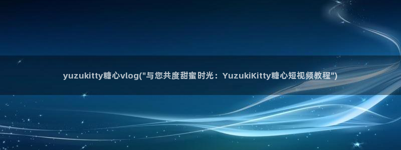 糖心vlog旧版本链接：yuzukitt