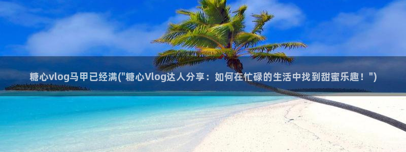 多乙糖心vlog：糖心vlog马甲已经满(\
