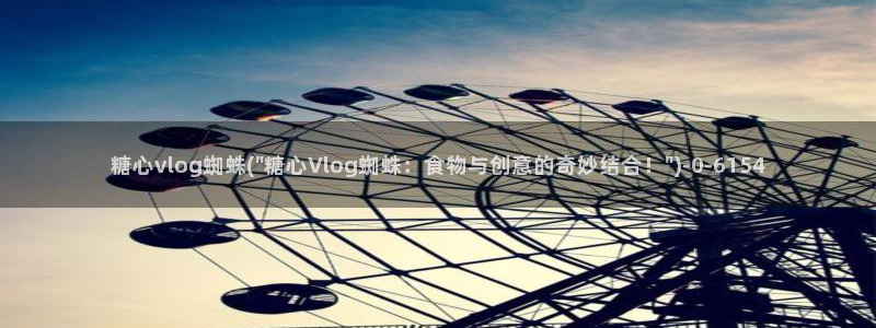 91多乙糖心vlog：糖心vlog蜘蛛(